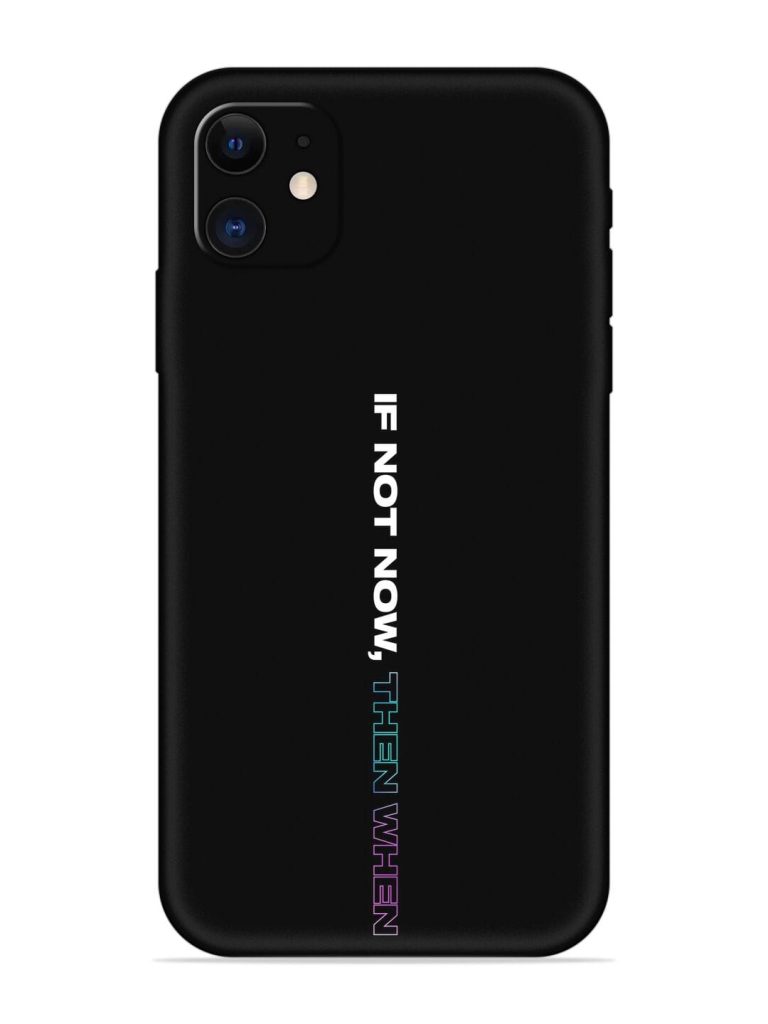 If Not Now Then When Embossed Soft Silicone Case for Apple Iphone 11