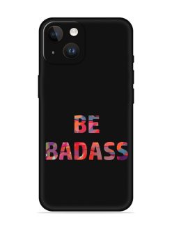 Be Badass Embossed Soft Silicone Case for Apple Iphone 14