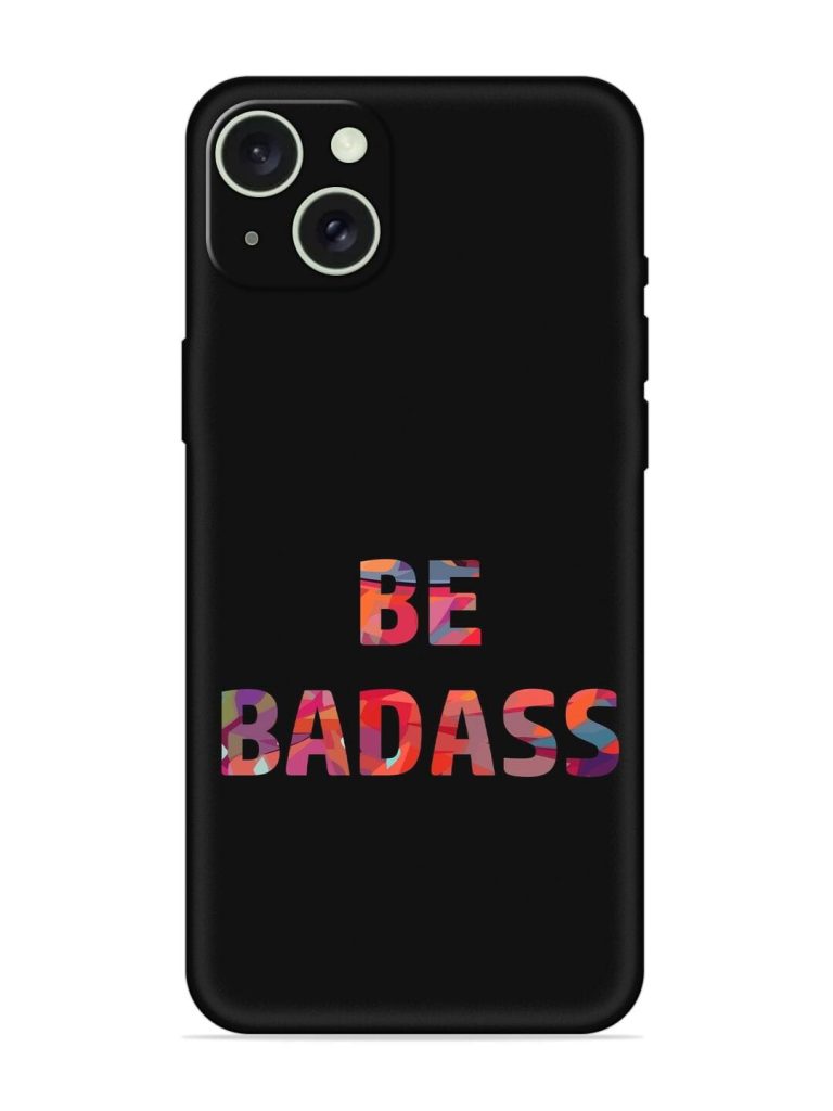 Be Badass Embossed Soft Silicone Case for Apple Iphone 15 Plus