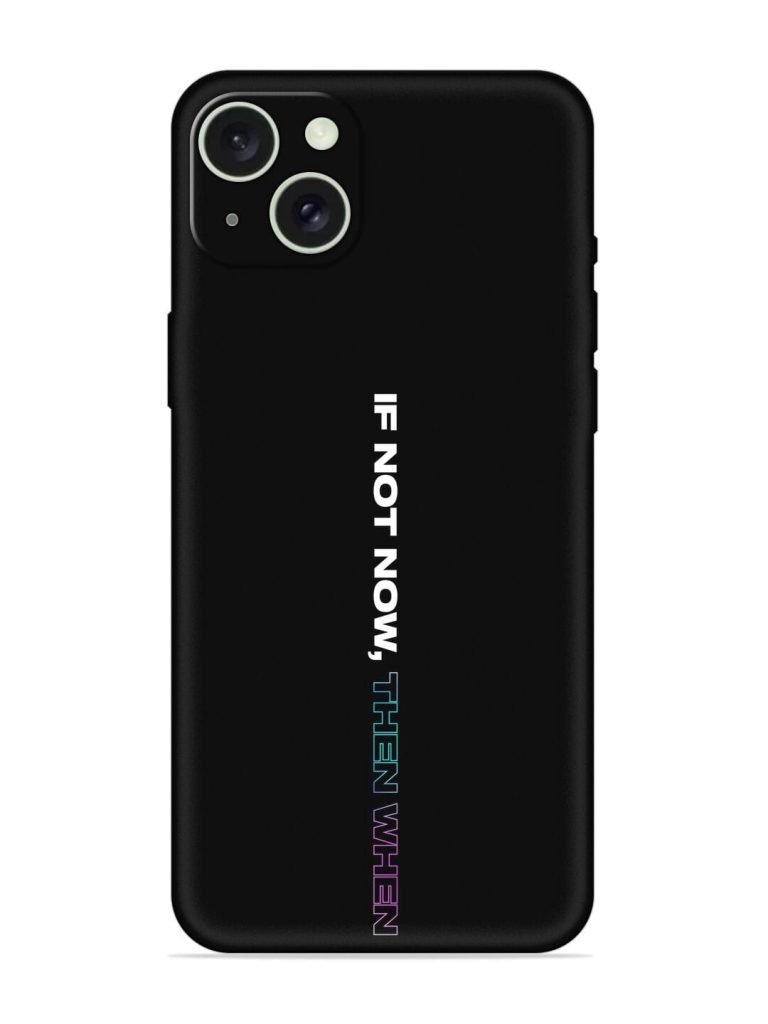 If Not Now Then When Embossed Soft Silicone Case for Apple Iphone 15 Plus
